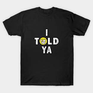 I Told Ya T-Shirt